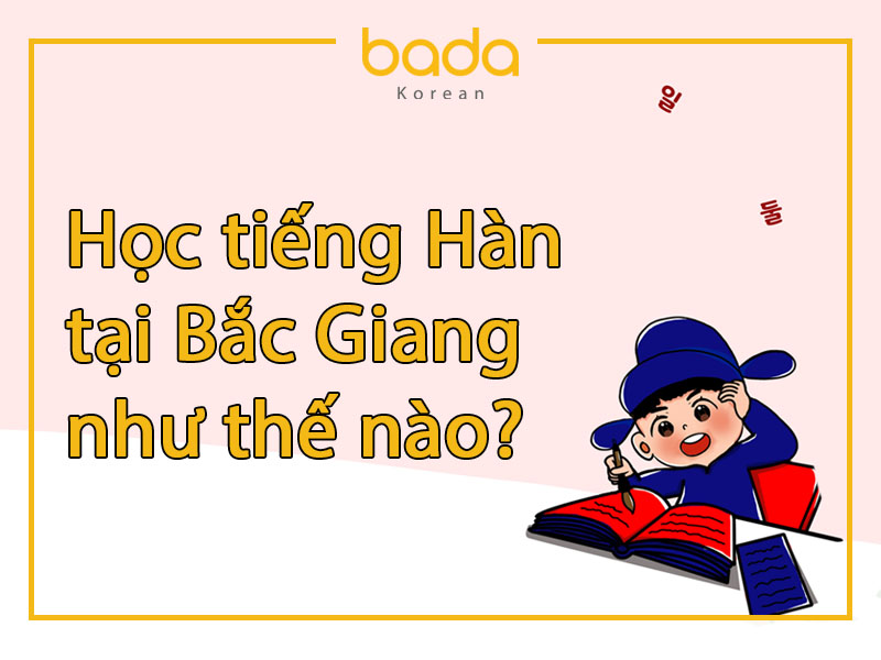 Học tiếng Hàn tại Bắc Giang như thế nào