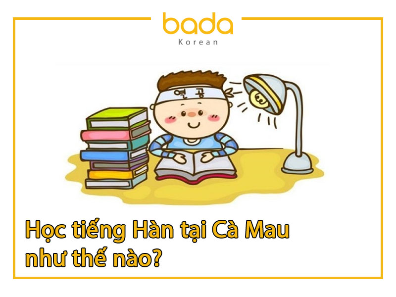 Học tiếng Hàn tại Cà Mau như thế nào