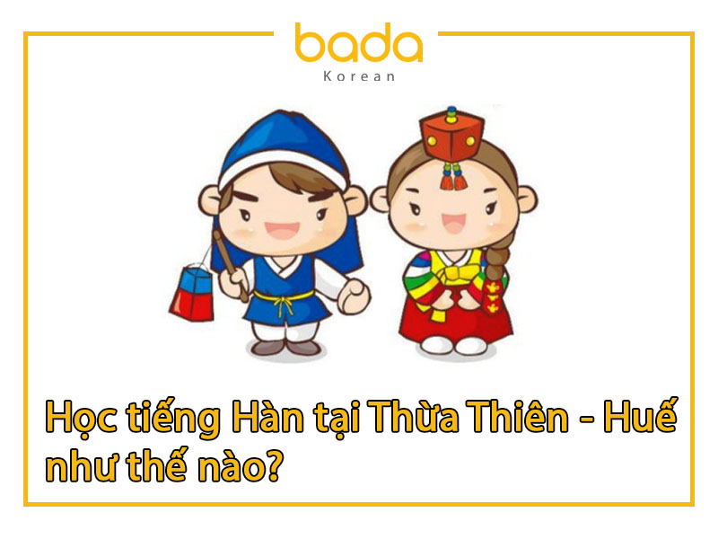 Học tiếng Hàn tại Thừa Thiên – Huế như thế nào