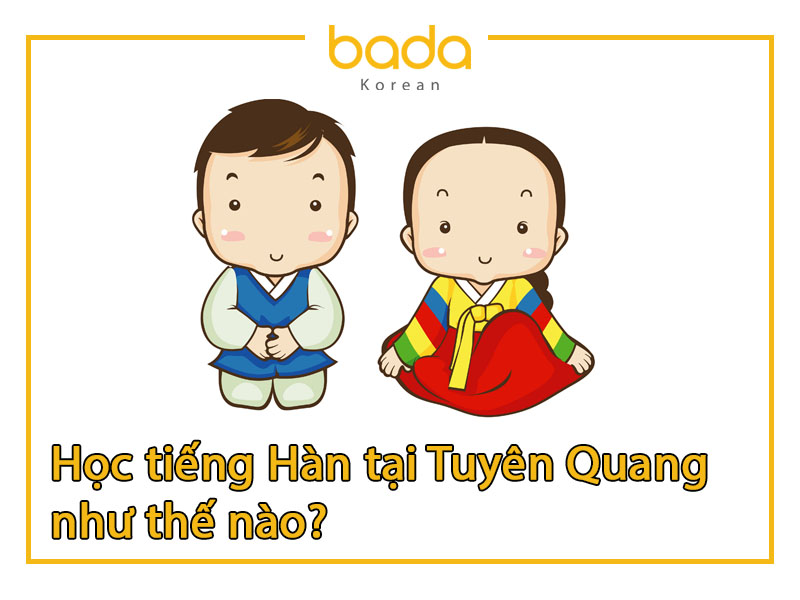 Học tiếng Hàn tại Tuyên Quang như thế nào
