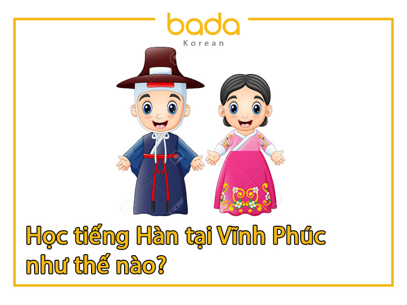 Học tiếng Hàn tại Vĩnh Phúc như thế nào