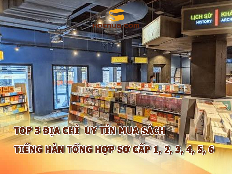 TOP 3 địa chỉ mua sách tiếng Hàn tổng hợp sơ cấp 1, 2, 3, 4, 5, 6 uy tín