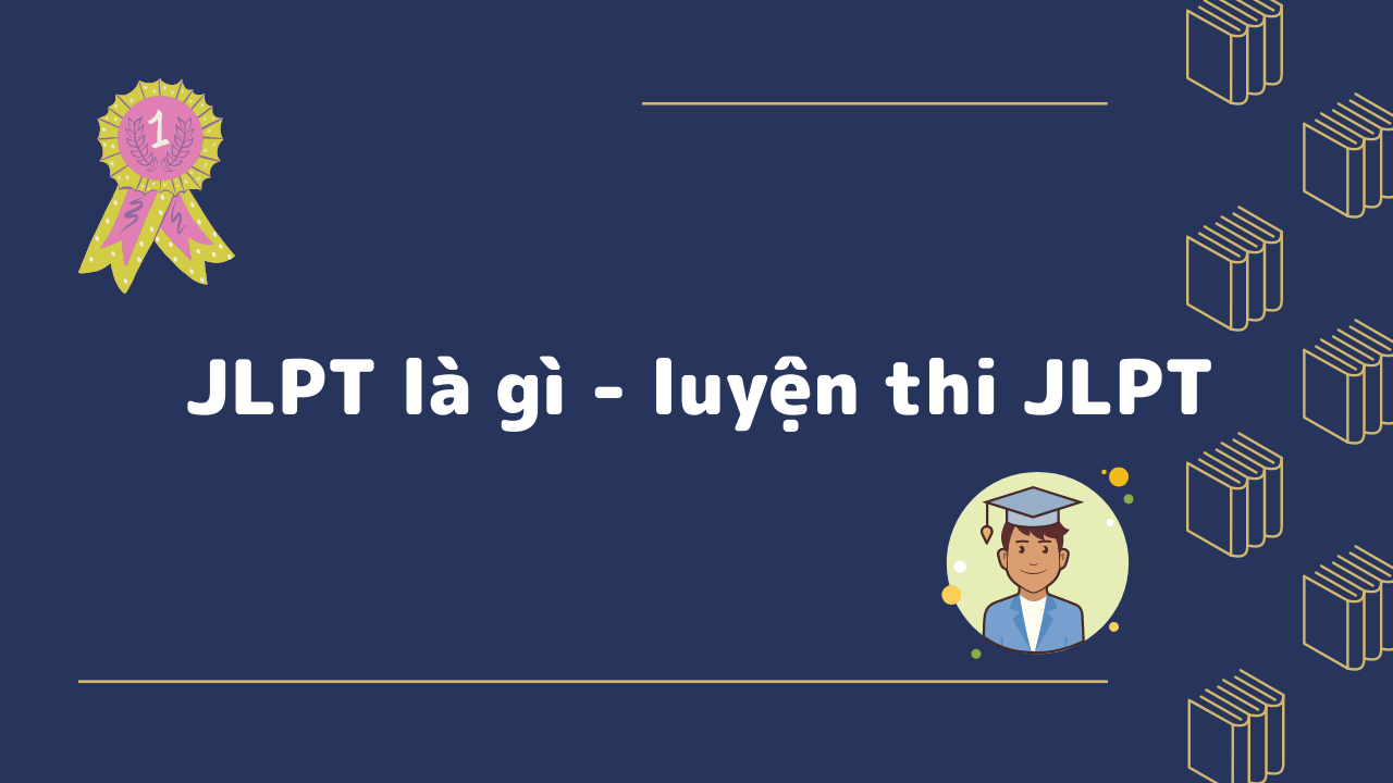 JLPT là gì? Giải mã kỳ thi năng lực tiếng Nhật từ A-Z