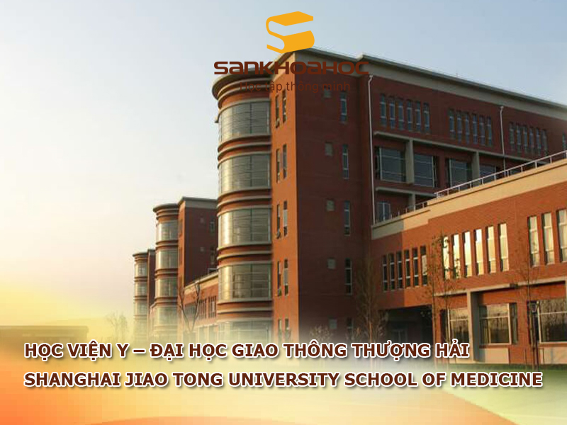 Học viện Y – Đại học Giao Thông Thượng Hải: Shanghai Jiao Tong University School of Medicine