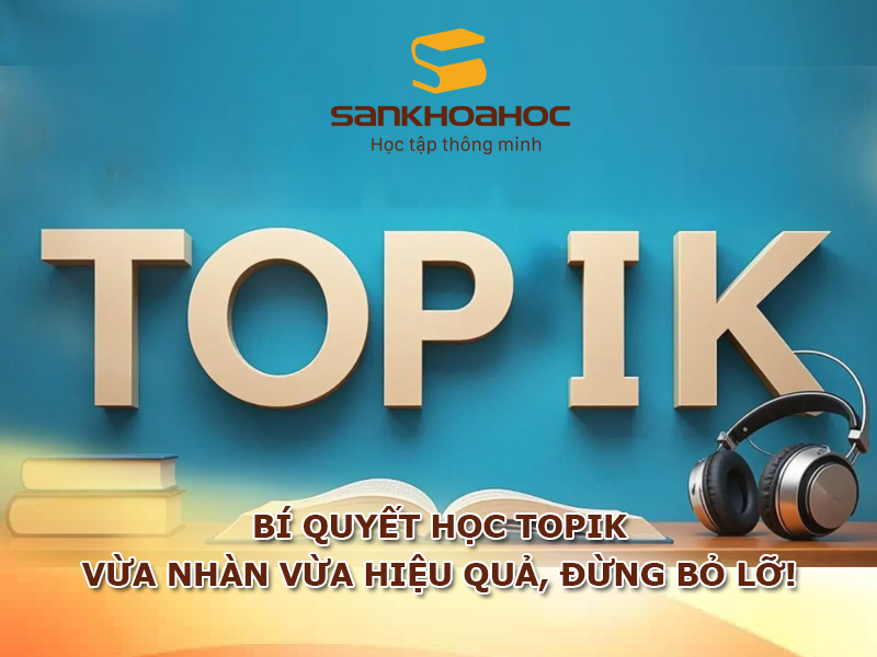 Bí quyết học TOPIK vừa nhàn vừa hiệu quả, đừng bỏ lỡ!