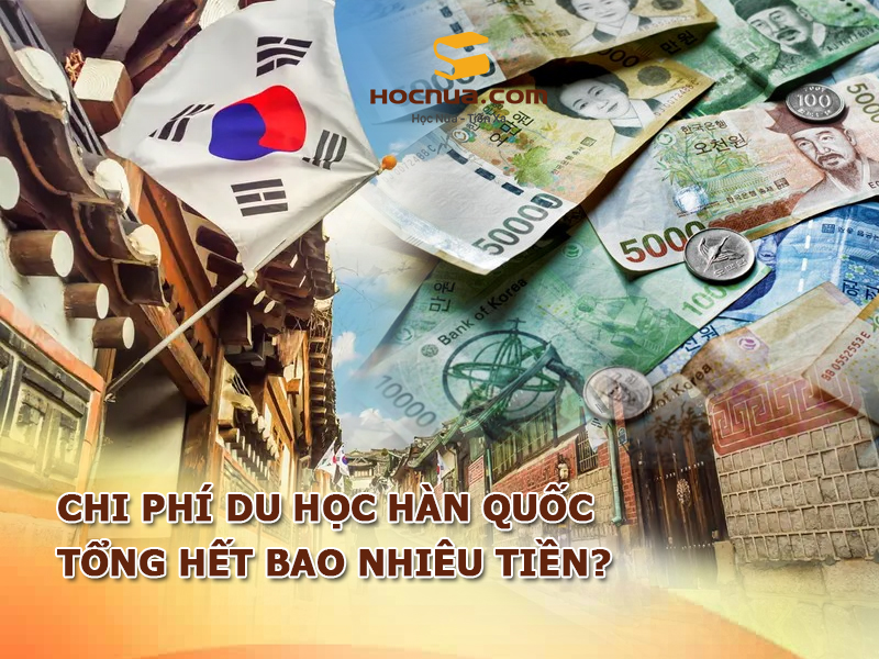 Chi phí du học Hàn Quốc tổng hết bao nhiêu tiền?