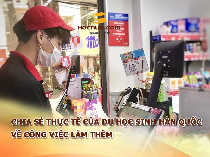 chia sẻ thực tế của du học sinh Hàn Quốc về công việc làm thêm