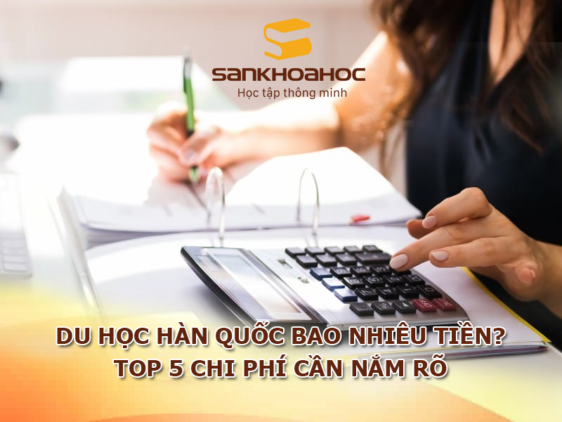 Du học Hàn Quốc bao nhiêu tiền? TOP 5 chi phí cần nắm rõ