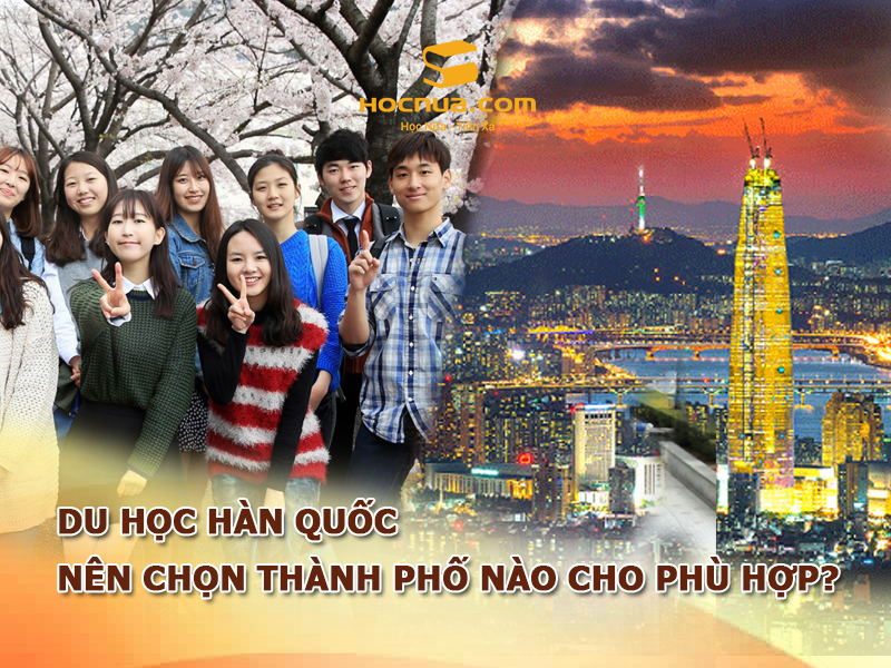 Du học Hàn Quốc nên chọn thành phố nào cho phù hợp?