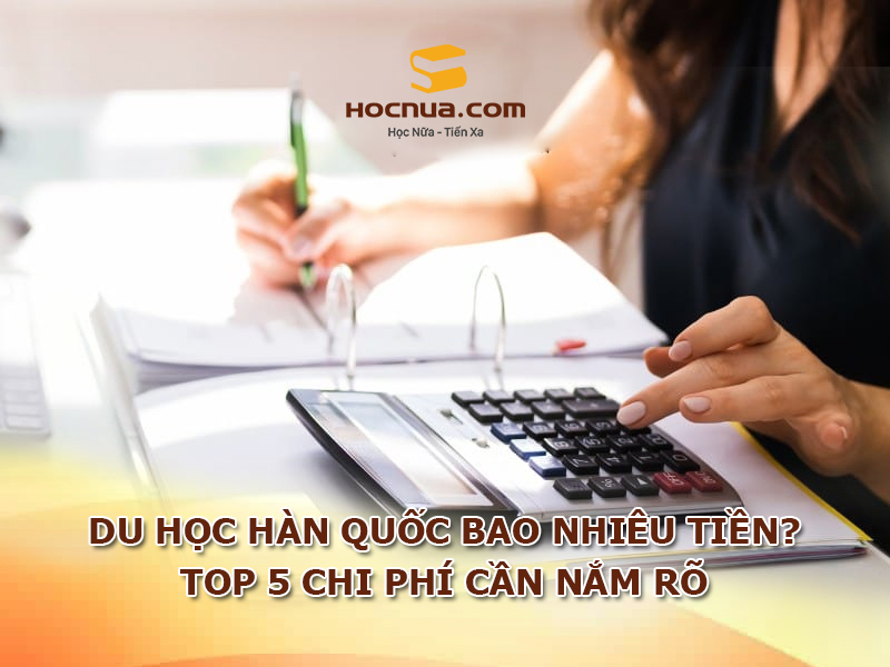 Du học Hàn Quốc bao nhiêu tiền? TOP 5 chi phí cần nắm rõ