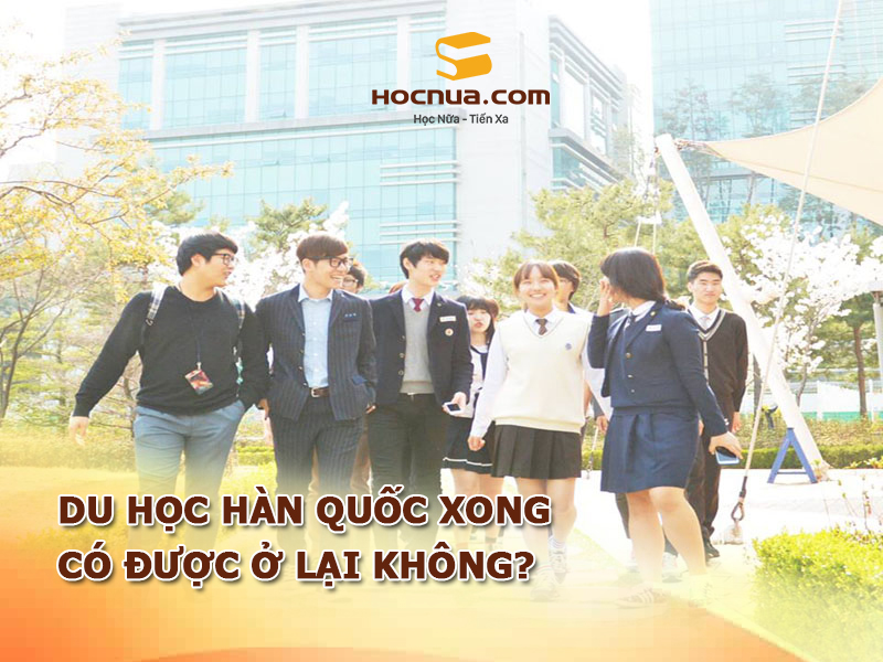 Du học Hàn Quốc xong có được ở lại không?