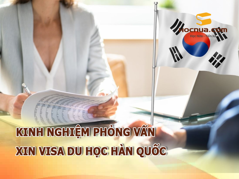 Kinh nghiệm phỏng vấn xin Visa du học Hàn Quốc