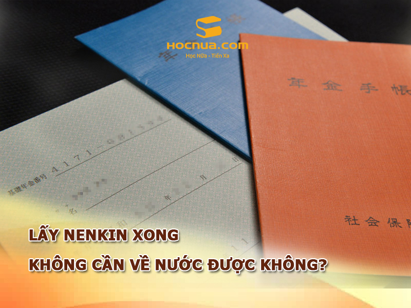 Lấy Nenkin tại Nhật, lấy Nenkin không cần về nước được không?