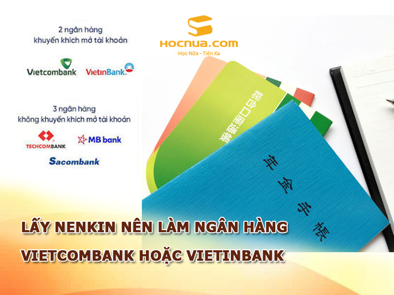 Lấy Nenkin nên làm ngân hàng Vietcombank hoặc Vietinbank