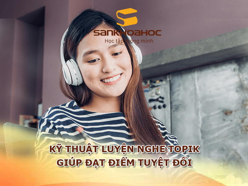 Kỹ thuật luyện nghe TOPIK giúp đạt điểm tuyệt đối