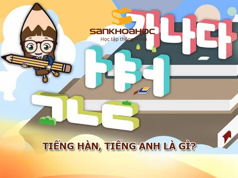 Tiếng Hàn, tiếng Anh là gì? Cùng tìm hiểu về hai ngôn ngữ này