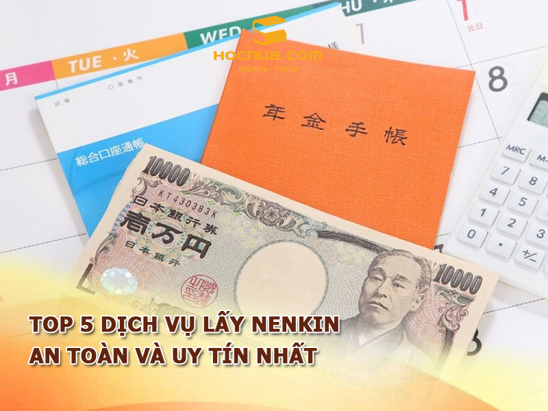 TOP 5 dịch vụ lấy Nenkin an toàn và uy tín nhất