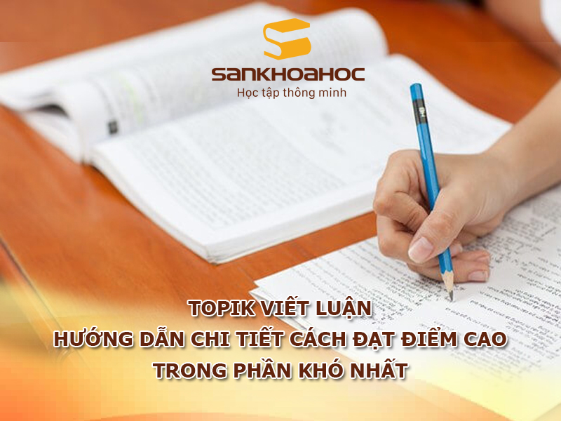 TOPIK viết luận: Hướng dẫn chi tiết cách đạt điểm cao trong phần khó nhất