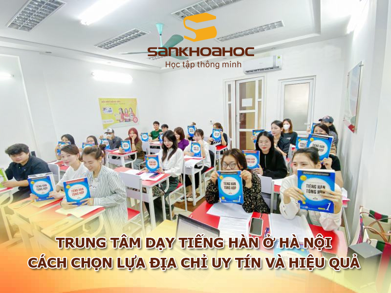 Trung tâm dạy tiếng Hàn ở Hà Nội: Cách chọn lựa địa chỉ uy tín và hiệu quả