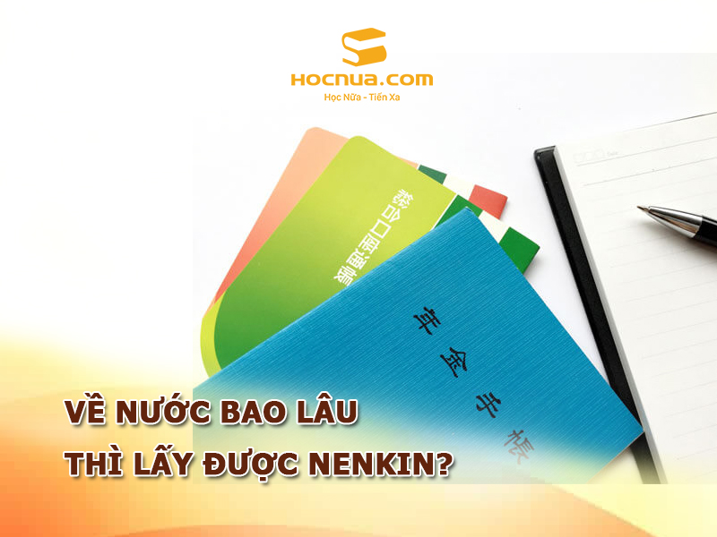 Về nước bao lâu thì lấy được Nenkin? 1 tháng có lấy được