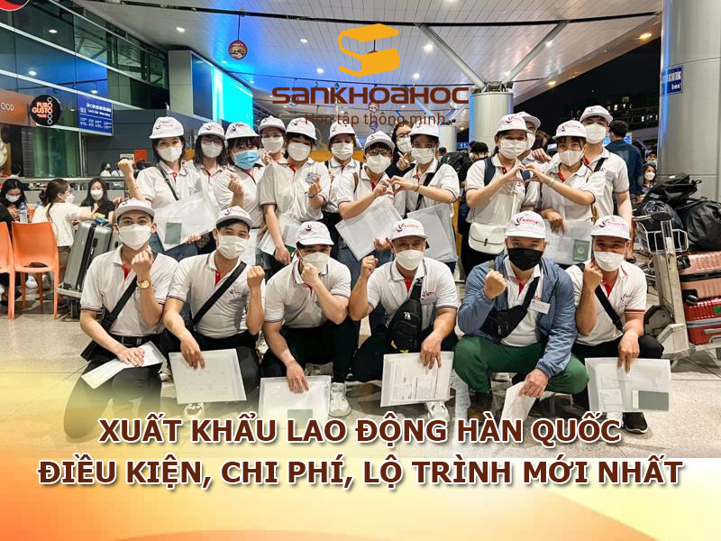 Xuất khẩu lao động Hàn Quốc: Điều kiện, chi phí, lộ trình mới nhất